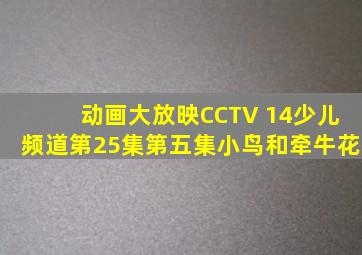 动画大放映CCTV 14少儿频道第25集第五集小鸟和牵牛花